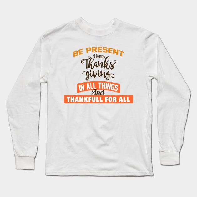 BE PRESENT  HAPPY THANKS GIVING  IN ALL THINGS Long Sleeve T-Shirt by Salahboulehoual